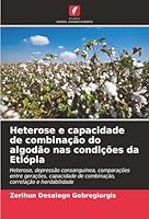 Heterose e capacidade de combinação do algodão nas condições da Etiópia: Heterose, depressão consanguínea, comparações entre gerações, capacidade de ... e herdabilidade (Portuguese Edition) 6207482298 Book Cover