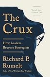 The Crux: How Leaders Become Strategists