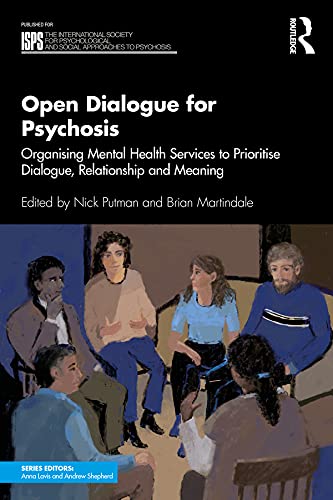 Open Dialogue for Psychosis: Organising Mental Health Services to Prioritise Dialogue, Relationship and Meaning (The International Society for ... Social Approaches to Psychosis Book Series)