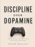 Discipline Over Dopamine: How to Choose Long-Term Purpose Over Short-Term Pleasure (Live a Disciplined Life Book 23) (English Edition)