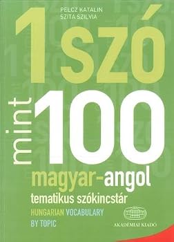 Egy Szo Mint Szaz: Magyar-Angol Tematikus Szokincstar / Hungarian-English Vocabulary by Topic 2012