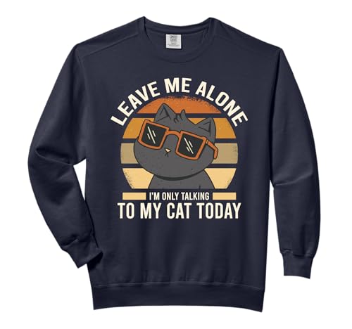 Leave Me Alone I'm Only Talking To My Cat Today Comfort Colors Adult Sweatshirt