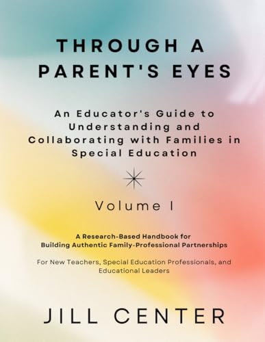 Through a Parent's Eyes: An Educator's Guide to Understanding and Collaborating with Families in Special Education, Volume I: A Handbook for Building ... For Educators of Children with Disabilities)