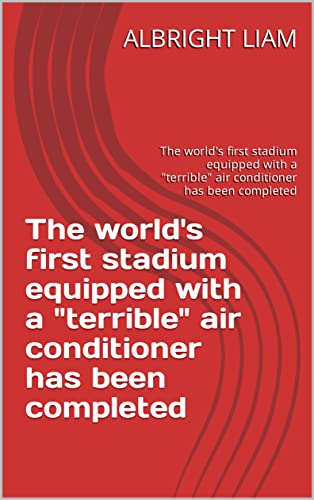 The world's first stadium equipped with a terrible air conditioner has been completed: The world's first stadium equipped with a terrible air conditioner has been completed