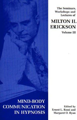 Seminars, Workshops and Lectures of Milton H. Erickson: Mind-body Communication in Hypnosis v. 3