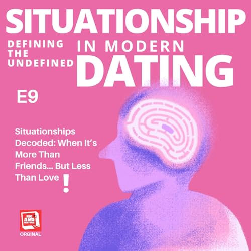 E9 - Situationships Decoded: When It&rsquo;s More Than Friends&hellip; But Less Than Love