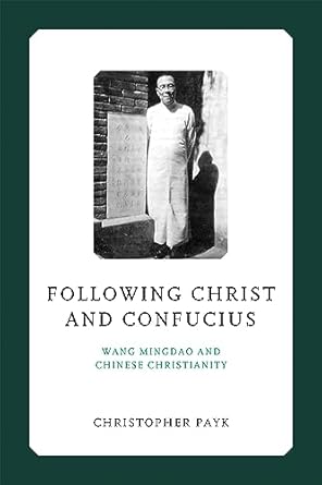 Following Christ and Confucius  ; Wang Mingdao and Chinese Christianity