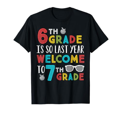 6th Grade Is So Last Year Welcome To 7th Grade Teachers Gift T-Shirt