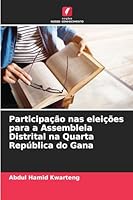 Participação nas eleições para a Assembleia Distrital na Quarta República do Gana (Portuguese Edition) 6207833120 Book Cover