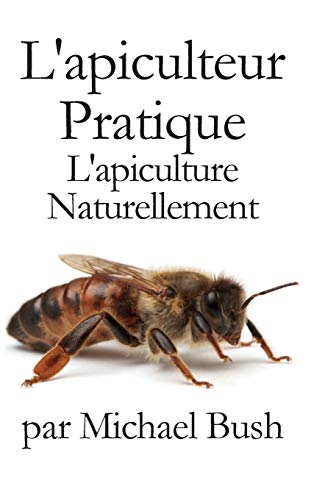 Télécharger L'Apiculteur Pratique: L'Apiculture Naturellement PDF