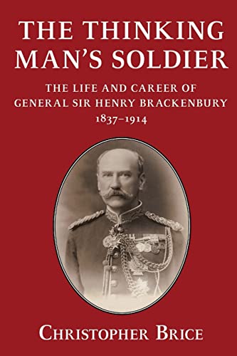 The Thinking Man's Soldier: The Life and Career of General Sir Henry Brackenbury 1837-1914 (Helion Studies in Military History)