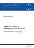 Die Restschuldbefreiung des angloamerikanischen Rechts: Eine rechtshistorische Untersuchung aus kontinentaleuropaeischer Perspektive