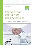 Leitfaden für den Erwerb einer Arztpraxis: Vorbereitung und Abwicklung der Praxisübernahme