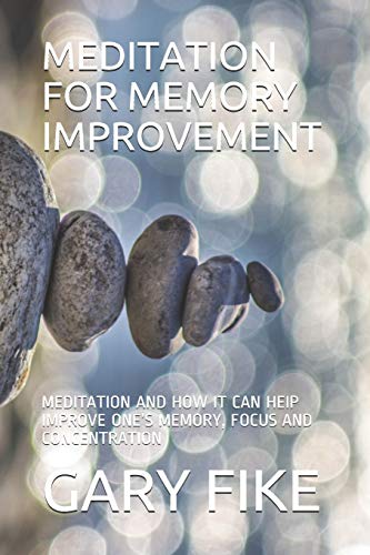 MEDITATION FOR MEMORY IMPROVEMENT: MEDITATION AND HOW IT CAN HEIP IMPROVE ONE’S MEMORY, FOCUS AND CONCENTRATION (Mindset)