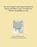  The 2013 Import and Export Market for Steam and Other Vapor Turbines for Marine Propulsion in Asia