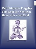  Der Ultimative Ratgeber zum Kauf der richtigen Gitarre für mein Kind: Wie Sie bares Geld beim erstmaligen Kauf einer Gitarre sparen können