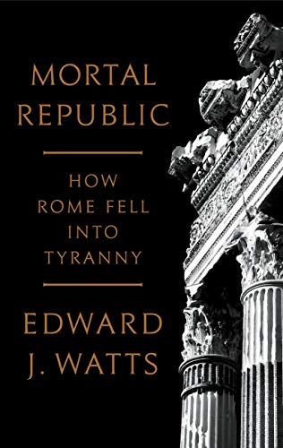 Mortal Republic: How Rome Fell into Tyranny