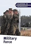 Military Force (Dilemmas in Democracy)