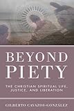 Beyond Piety: The Christian Spiritual Life, Justice, and Liberation