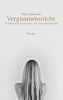 Vergissmeinnicht: Ich liebe was mich tötet - Ich töte was ich liebe 3734738040 Book Cover