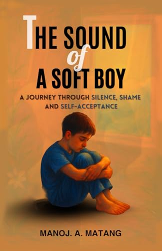 The Sound Of A Soft Boy: A Journey Through Silence, Shame And Self Acceptance