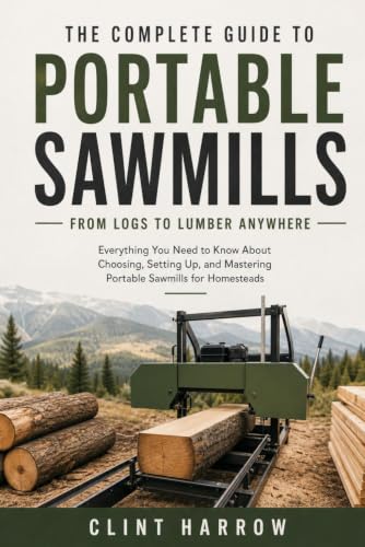 The Complete Guide to Portable Sawmills: From Logs to Lumber Anywhere: Everything You Need to Know About Choosing, Setting Up, and Mastering Portable Sawmills for Homesteads image 2
