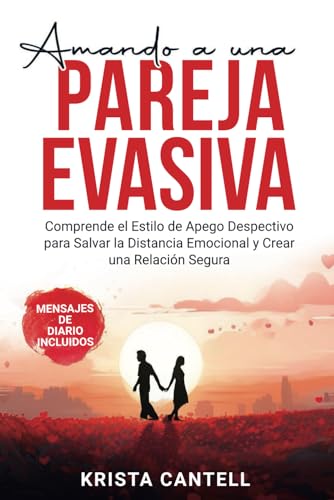 Amando a Una Pareja Evasiva: Comprende el Estilo de Apego Despectivo para Salvar la Distancia Emocional y Crear una Relación Segura (Spanish Edition)