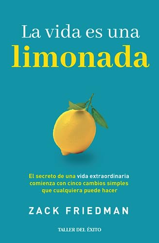La vida es una limonada: El secreto de una vida extraordinaria comienza con cinco cambios simples que cualquiera puede hacer (Spanish Edition)