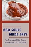 Bbq Sauce Made Easy: Use The Special Bbq Sauces And Become The Grill Master (English Edition)