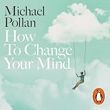 How to Change Your Mind: The New Science of Psychedelics
