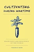 Cultivating During Wartime: Knowledge and Resilience of the World (World Agricultural Knowledge) B0FPPRR29H Book Cover