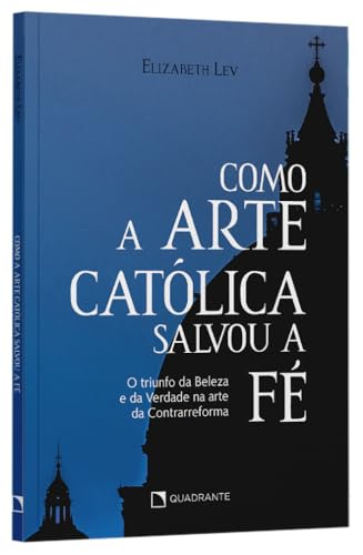 Como a arte católica salvou a fé: O triunfo da Beleza e da Verdad...