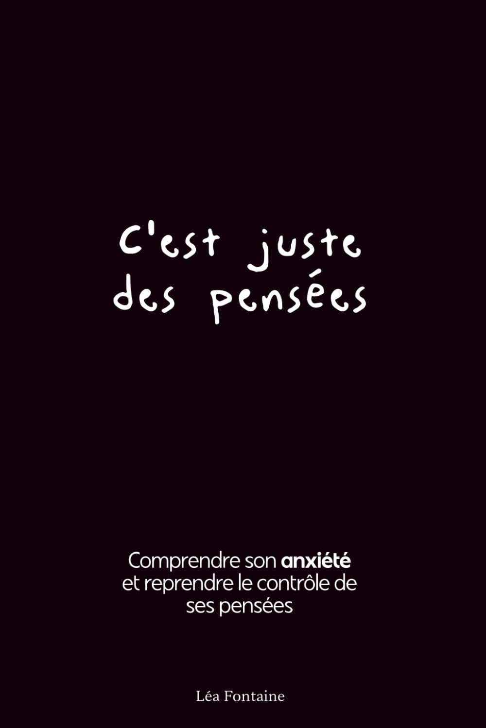 C'est juste des pensées: Comprendre son anxiété et reprendre le contrôle de ses pensées