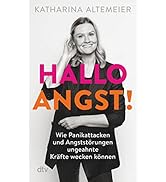 Hallo Angst!: Wie Panikattacken und Angststörungen ungeahnte Kräfte wecken können