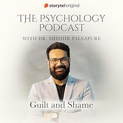 The Psychology Podcast S01E06 - Guilt and Shame Audiobook By Dr. Shishir Palsapure cover art
