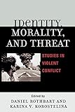 Identity, Morality, and Threat: Studies in Violent Conflict
