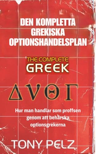 DEN KOMPLETTA GREKISKA OPTIONSHANDELSPLAN: Hur man handlar som proffsen genom att behärska optionsgrekerna (Swedish Edition)