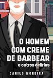  O Homem com Creme de Barbear e outros delírios (Portuguese Edition)