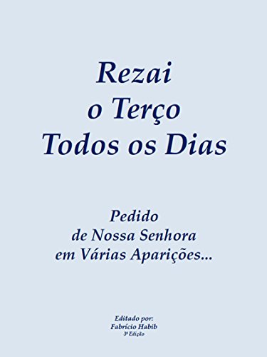 A Oração do Santo Terço Mariano: Rezai o Terço Todos os Dias. Um Pedido de Nossa Senhora em Várias A