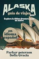 GUÍA DE VIAJE A ALASKA 2025: Explora la última frontera como un nativo (Beyond Boundaries with Parker Peterson) (Spanish Edition) B0F5NQLLMV Book Cover