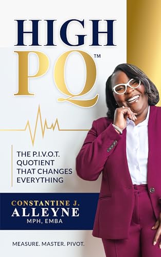 High PQ: The P.I.V.O.T. Quotient That Changes Everything: A Blueprint for Building Resilience, Rewriting Your Story, and Leading Through Any Storm (English Edition)
