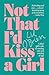 Not That I'd Kiss a Girl: A memoir of coming out and coming-of-age: A Kiwi Girl's Tale of Coming Out and Coming of Age