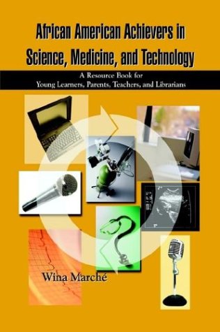 African American Achievers in Science, Medicine, and Technology: A Resource Book for Young Learners, Parents, Teachers, and Librarians