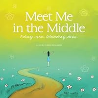 Meet Me in the Middle: Ordinary Women. Extraordinary Stories. 1721671218 Book Cover