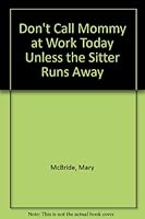 Don't Call Mommy at Work Today Unless the Sitter Runs Away 0760709173 Book Cover