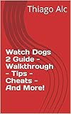  Watch Dogs 2 Guide - Walkthrough - Tips - Cheats - And More! (English Edition)