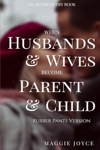 When Husbands And Wives Become Parent And Child (rubber pants version): An ABDl help book