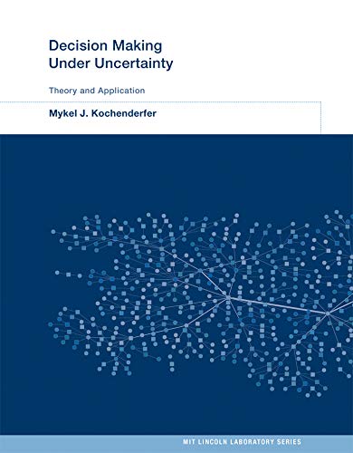 Decision Making Under Uncertainty: Theory and Application (MIT Lincoln Laboratory Series) Decision Making Under Uncertainty: Theory and Application (MIT Lincoln Laboratory Series)