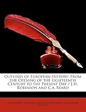 Outlines of European History: From the Opening of the Eighteenth Century to the Present Day / J.H. Robinson and C.a. Beard - James Harvey Robinson, Charles A. Beard, James Henry Breasted 