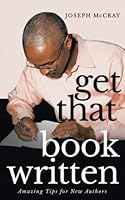 Get That Book Written: Amazing Tips for New Authors 0991038657 Book Cover